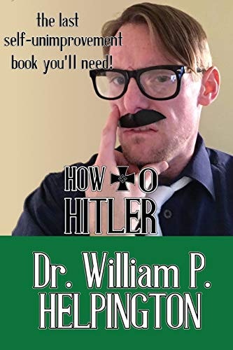 How to Hitler The Last Self-Unimprovement Book You'll Need