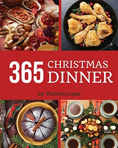 Christmas Dinner 365 Enjoy 365 Days with Amazing Christmas Dinner Recipes in Your Own Christmas Dinner Cookbook! [merry Christmas Cookbook, Italian Christmas Cookbook] [book 1]