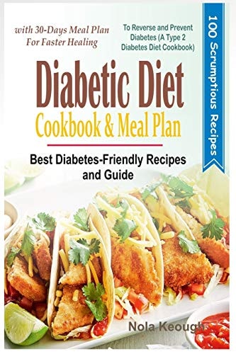Diabetic Diet Cookbook and Meal Plan Best Diabetes Friendly Recipes and Guide to Reverse and Prevent Diabetes with 30-Days Meal Plan for Faster Healing (a Type 2 Diabetes Diet Cookbook)