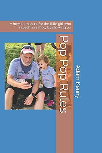 Pop Pop Rules A How-To Manual for the Little Girl Who Saved Me Simply by Showing Up