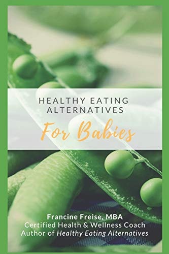 Healthy Eating Alternatives for Babies A Time Saving Guide Book from a Health-Conscious Mom
