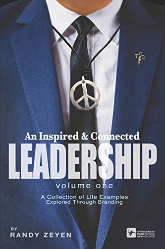 An Inspired & Connected Leadership, Volume One A Collection of Life Examples Explored Through Branding
