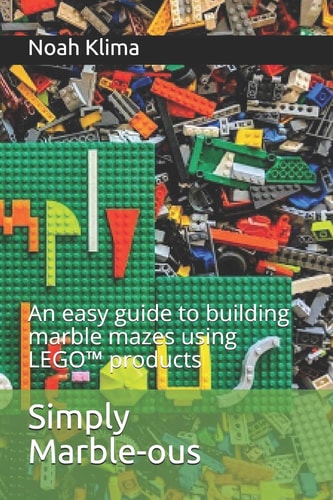 Simply Marble-ous An Easy Guide to Building Marble Mazes Using LEGO(TM) Products