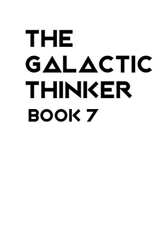 The Galactic Thinker - Book 7 Introducing the Philosophy of Universal Survival and Morality for the Space Age