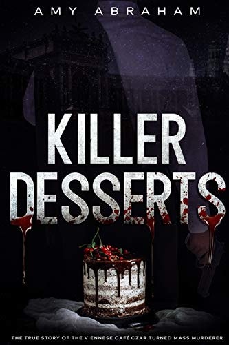 Killer Desserts The True Story of the Viennese Cafè Czar Turned Mass Murderer