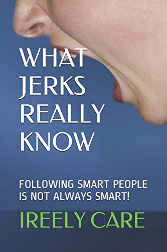 What Jerks Really Know Following Smart People Is Not Always Smart!