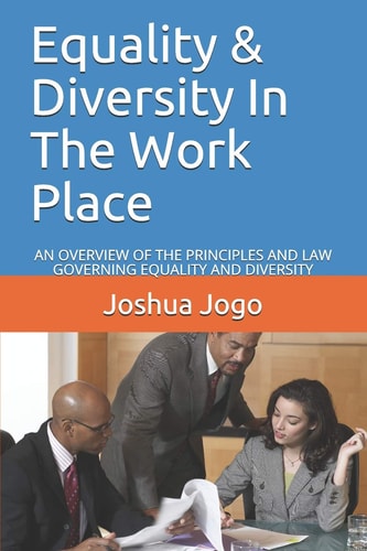 Equality & Diversity in the Work Place An Overview of the Principles and Law Governing Equality and Diversity