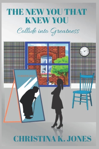 The New You That Knew You: Collide Into Greatness An Inspirational Guide That Encourages the Soul to Persevere