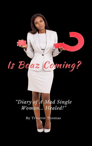 Is Boaz Coming? Diary of a Mad Single Woman... Healed