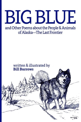 Big Blue And Other Poems about the People and Animals of Alaska--The Last Frontier.