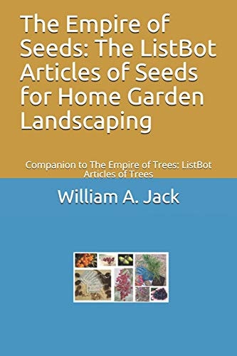 The Empire of Seeds The ListBot Articles of Seeds for Home Garden Landscaping: Companion to The Empire of Trees: ListBot Articles of Trees