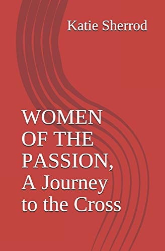 Women of the Passion, a Journey to the Cross Three Meditations and Stations of the Cross