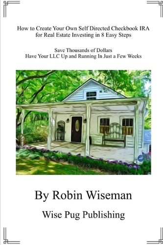 How to Create Your Own Self Directed Checkbook IRA for Real Estate Investing in 8 Easy Steps Save Thousands of Dollars Have Your LLC Up and Running in Just a Few Weeks