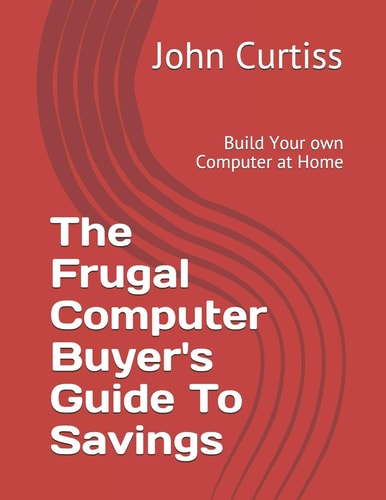 The Frugal Computer Buyer's Guide to Savings Build Your Own Computer at Home