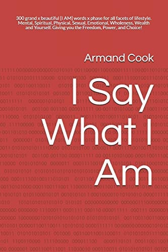 I Say What I Am 300 Grand X Beautiful [i Am] Words X Phase for All Facets of Lifestyle. Mental Spiritual Physical Sexual Emotional Wholeness Wealth Yourself Giving You the Freedom, Power, and Choice!