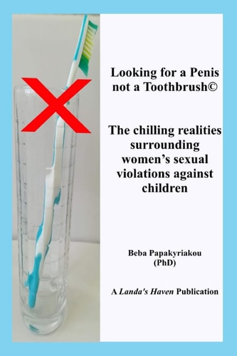 Looking for a Penis, Not a Toothbrush(c) the Chilling Realities Surrounding Women's Sexual Violations Against Children