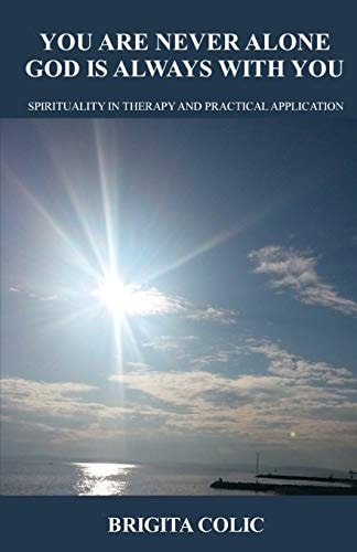 You Are Never Alone, God Is Always with You Spirituality in Therapy and Practical Application