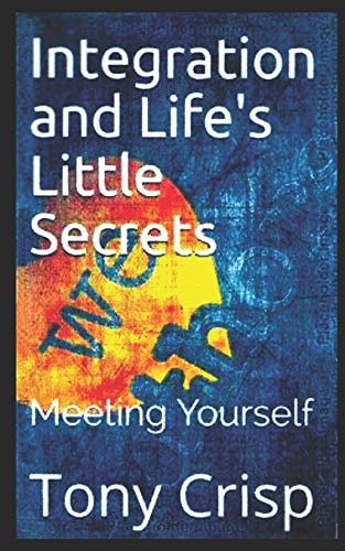 Integration and Life's Little Secrets Meeting Yourself