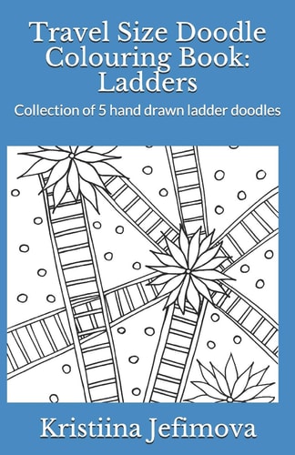 Travel Size Doodle Colouring Book: Ladders Collection of 5 Hand Drawn Ladder Doodles