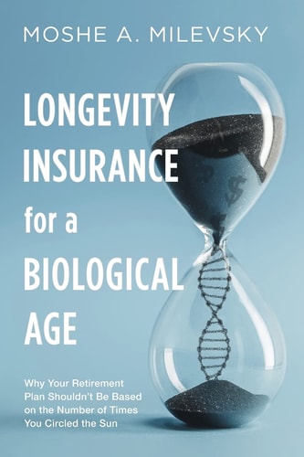 Longevity Insurance for a Biological Age Why Your Retirement Plan Shouldn't Be Based on the Number of Times You Circled the Sun