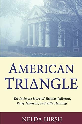 American Triangle The Intimate Story of Thomas Jefferson, Patsy Jefferson, and Sally Hemings