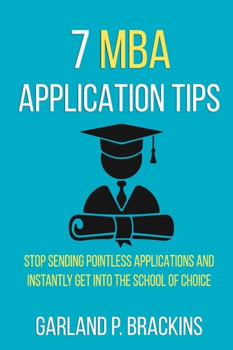 7 MBA Application Tips Stop Sending Pointless Applications And Instantly Get Into The School Of Choice