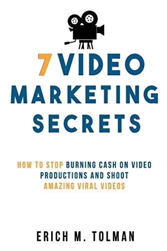 7 Video Marketing Secrets How To Stop Burning Cash On Video Productions And Shoot Amazing Viral Videos