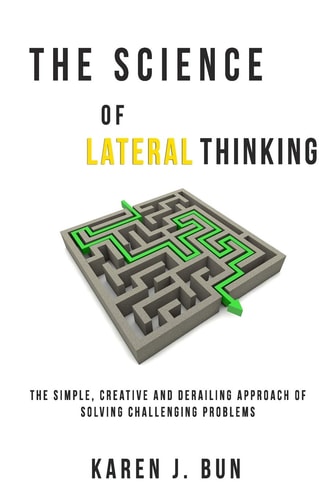 The Science Of Lateral Thinking The Simple, Creative And Derailing Approach Of Solving Challenging Problems