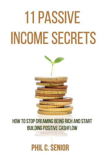 11 Passive Income Secrets How To Stop Dreaming Being Rich And Start Building Positive Cashflow