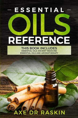 Essential Oils Reference This Book Includes: Essential Oils Ancient Medicine + Essential Oils and Aromatherapy - Guide for Beginners for Healing, Natural and Young Living, Weight Loss for You and Your Dogs