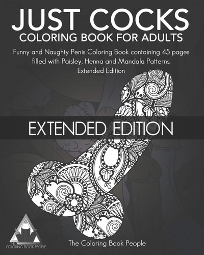 Just Cocks Coloring Book for Adults Funny and Naughty Penis Coloring Book Containing 45 Pages Filled with Paisley, Henna and Mandala Patterns Extended Edition