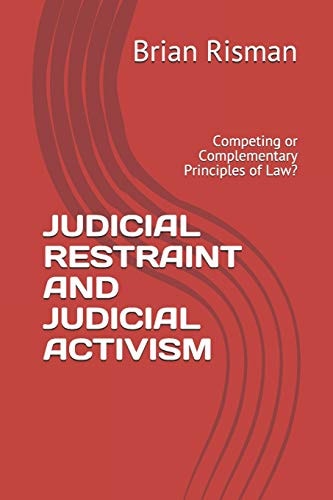 Judicial Restraint and Judicial Activism Competing Or Complementary Principles of Law?