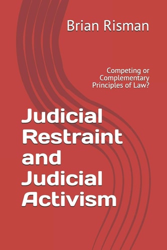 Judicial Restraint and Judicial Activism Competing Or Complementary Principles of Law?