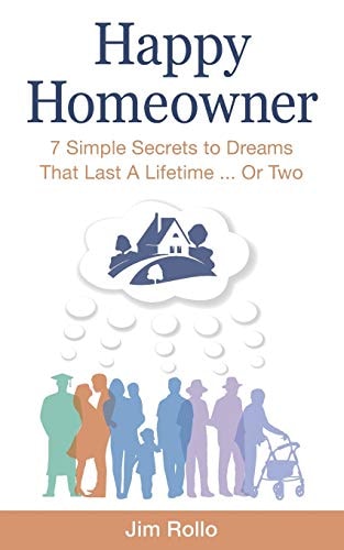 Happy Homeowner 7 Simple Secrets to Dreams That Last a Lifetime, Or Two
