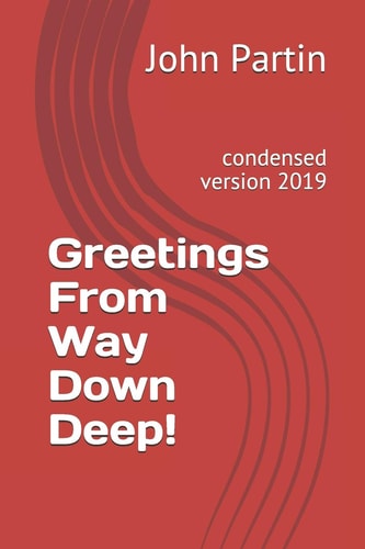Greetings from Way Down Deep! Condensed Version 2019
