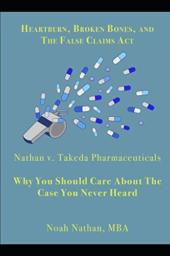 Heartburn, Broken Bones, and the False Claims Act Nathan V. Takeda Pharmaceuticals - Why You Should Care about the Case You Never Heard