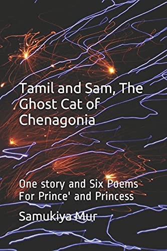 Tamil and Sam, The Ghost Cat of Chenagonia One Story and Six Poems For Prince' and Princess