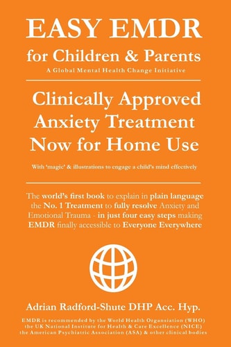 Easy Emdr for Children and Parents The World's No. 1 Clinically Approved Anxiety Therapy & Ptsd Treatment Now Available for Home Use for Everyone Everywhere
