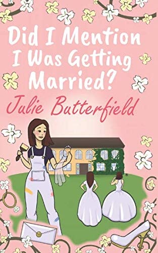 Did I Mention I Was Getting Married? A Romantic Comedy about Weddings, New Starts and Taking a Chance on Love!