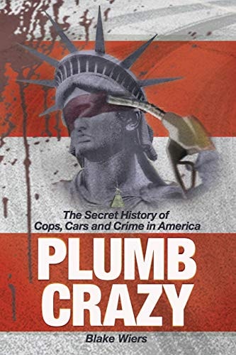 Plumb Crazy The Secret History of Cops, Cars and Crime in America