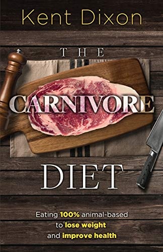 The Carnivore Diet Eating 100% Animal-Based to Lose Weight and Improve Health