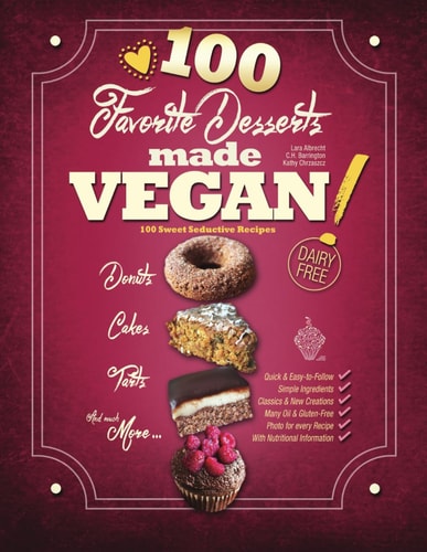 Favorite Desserts Made Vegan! 100 Sweet Seductive Recipes