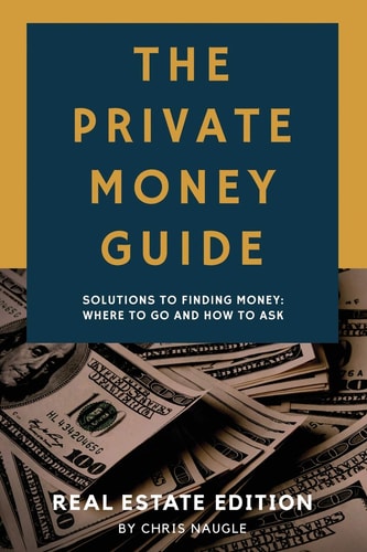 The Private Money Guide Real Estate Edition: Solutions to Finding Money. Where to Go & How to Ask.