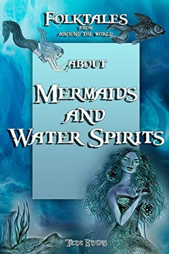 Mermaids and Water Spirits Folktales from Around the World (Bedtime Stories, Fairy Tales for Kids Ages 6-12)