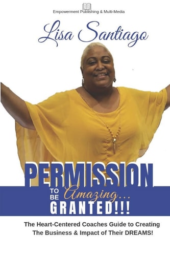 Permission to Be Amazing... Granted!! The Heart-Centered Coaches Guide to Creating the Business & the Impact of Their Dreams!