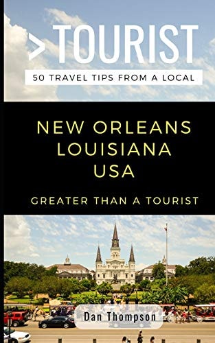 Greater Than a Tourist- New Orleans Louisiana USA 50 Travel Tips from a Local