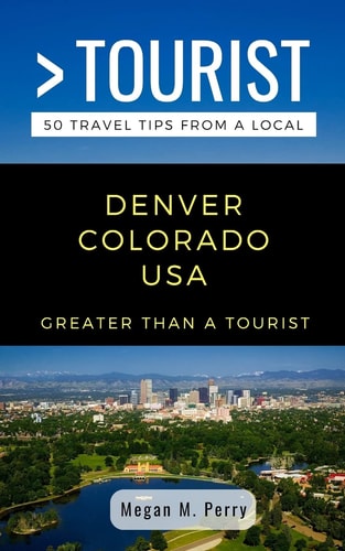 Greater Than a Tourist- Denver Colorado USA 50 Travel Tips from a Local