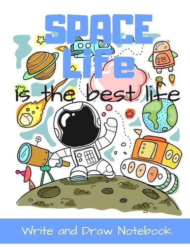 Space Life Is the Best Life Write and Draw Notebook Cartoon Character Style Storybook Writing Activity Book for Kids a Place for Boys and Girls to Tell Their Story