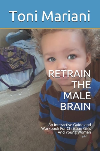 Retrain the Male Brain An Interactive Guide and Workbook for Christian Girls and Young Women