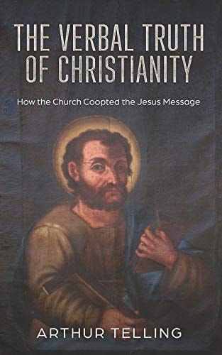 The Verbal Truth of Christianity How the Church Coopted the Jesus Message